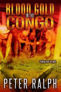 Blood Gold in the Congo: Trading lives for gold - Ralph, Peter J.