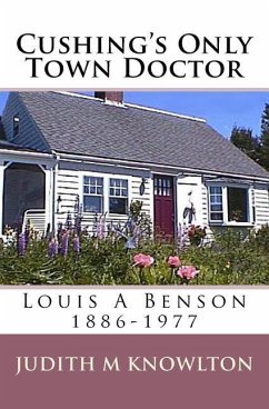 Cushing's Only Town Doctor: Louis A Benson: 1886-1977 - Knowlton, Judith M.