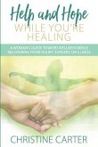 Help and Hope While You're Healing: A woman's guide toward wellness while recovering from injury, surgery, or illness