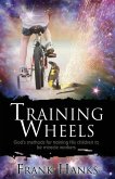 Training Wheels: God's Methods for Training His Children to be Miracle Workers