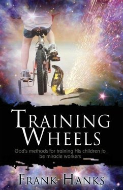 Training Wheels: God's Methods for Training His Children to be Miracle Workers - Hanks, Frank