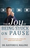 The Joy of Being Stuck on Pause: Godly Principles for Living Life When God Says Wait