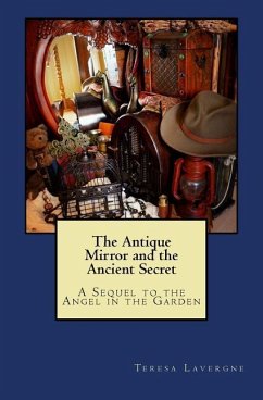 The Antique Mirror and the Ancient Secret: A Sequel to The Angel in the Garden - Lavergne, Teresa E.