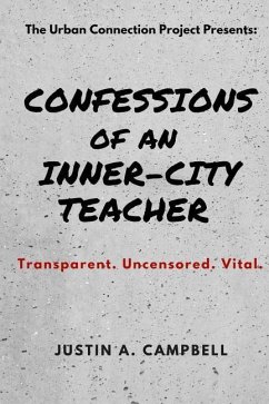 Confessions of an Inner-City Teacher: Transparent. Uncensored. Vital - Campbell, Justin a.