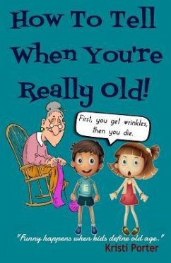How to Tell When You're Really Old!: Funny Happens When Kids Define Old Age - Porter, Kristi