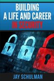 Building a Life and Career in Security: A Guide from Day 1 to Building A Life and Career in Information Security