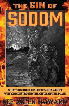 The Sin of Sodom: What the Bible Really Teaches About Why God Destroyed the Cities of the Plain - Howard, Lee Allen