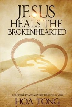 Jesus Heals The Brokenhearted: Overcoming Heartache with Biblical Principles - Tong, Hoa