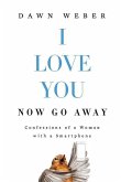 I Love You. Now Go Away: Confessions of a Woman with a Smartphone