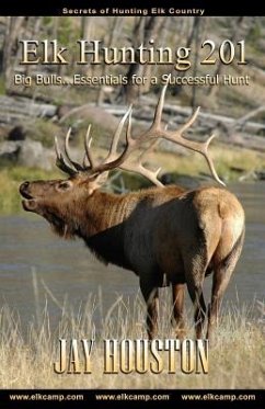 Elk Hunting 201: Big Bulls...Essentials for a Successful Hunt - Houston, Jay