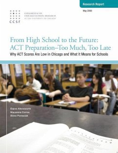 From High School to the Future: ACT Preparation - Too Much, Too Late: Why ACT Scores are Low in Chicago and What It Means for Schools - Correa, Macarena; Ponisciak, Steve; Allensworth, Elaine