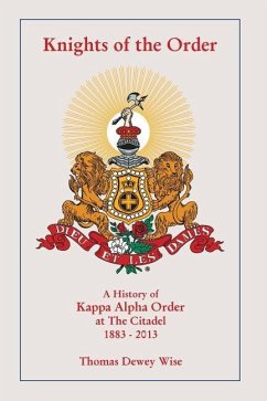Knights of The Order: A History of Kappa Alpha Order at The Citadel 1883-2013 - Wise, Thomas Dewey