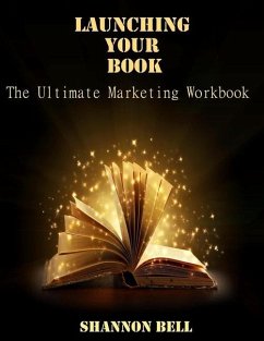 Launching Your Book: The Ultimate Marketing Workbook - Bell, Shannon