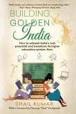 Building Golden India: How to unleash India's vast potential and transform its higher education system. Now.