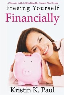 Freeing Yourself Financially: A Woman's Guide To Rebuilding Her Finances After Divorce - Paul, Kristin K.