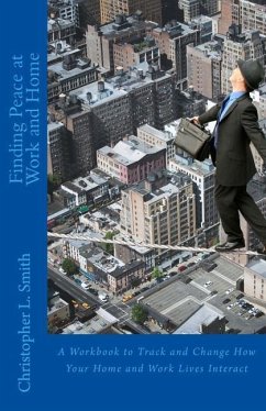 Finding Peace at Work and Home: A Workbook to Track and Change How Your Home and Work Lives Interact - Smith, Christopher L.