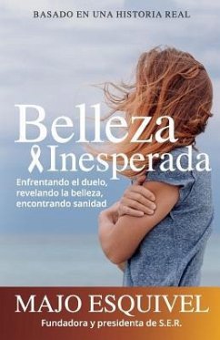 Belleza Inesperada: Enfrentando el duelo, revelando la belleza y encontrando sanidad - Esquivel, Majo