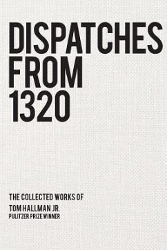 Dispatches from 1320: The Collected Works of Tom Hallman Jr. - Hallman, Tom