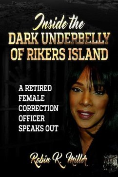 Inside the Dark Underbelly of Rikers Island: (A Retired Female Correction Officer Speaks Out) - Miller, Robin K.