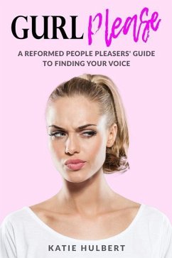 GURL Please: A reformed People pleasers guide to finding your voice - Hulbert, Katie