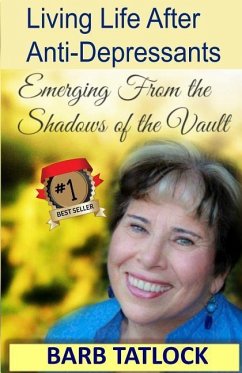 Living Life After Anti-Depressants: Emerging From the Shadows of the Vault - Tatlock, Barb