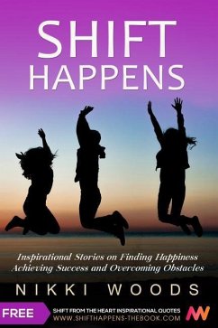 Shift Happens: Inspirational Stories on Finding Happiness, Achieving Success and Overcoming Obstacles - Woods, Nikki