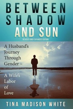 Between Shadow and Sun: A Husband's Journey Through Gender - A Wife's Labor of Love - White, Tina Madison