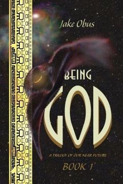 Being God, Book One: A Trilogy of our Near Future - Obus, Jake