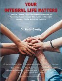 Your Integral Life Matters: (Blk & White Version) Create a Life and Legacy Management Mindset for Personal, Organizational, Community and Societal