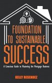 Foundation to Sustainable Success: A Conscious Guide to Mastering the Mortgage Business