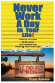 Never Work A Day In Your Life: A Guide To Becoming Self Employed and Realizing Your Dream Life!