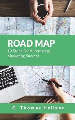 Road Map: 10 Steps For Automating Marketing Success - Holland III, G. Thomas