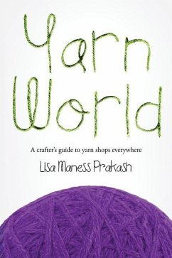 Yarn World: A Crafter's Guide to Yarn Everywhere - Prakash, Lisa Maness