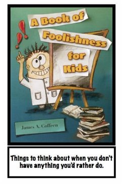A Book of Foolishness for Kids: Things to think about when you don't have anything better to do - Coffeen, Mary Helen; Coffeen, James a.