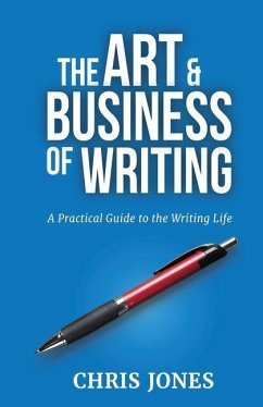 The Art & Business of Writing: A Practical Guide to the Writing Life - Jones, Chris