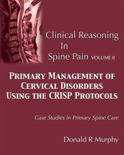 Clinical Reasoning in Spine Pain Volume II: Primary Management of Cervical Disorders Using the CRISP Protocols Case Studies in Primary Spine Care - Murphy, Donald R.