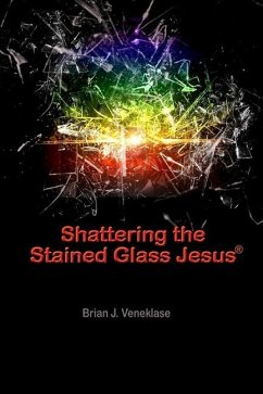 Shattering the Stained Glass Jesus - Veneklase, Brian J.