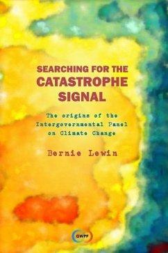 Searching for the Catastrophe Signal: The Origins of The Intergovernmental Panel on Climate Change - Lewin, Bernie