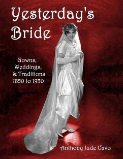 Yesterday's Bride: Gowns, Weddings, & Traditions 1850 to 1930 - Cavo, Anthony Jude