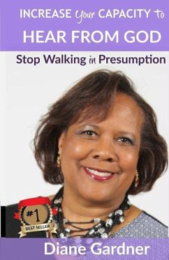 Increase Your Capacity to Hear From God: Stop Walking in Presumption - Gardner, Diane