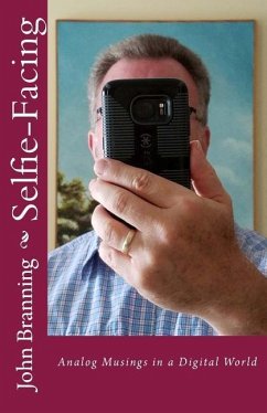 Selfie-Facing: Analog Musings in a Digital World - Branning, John