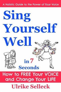 Sing Yourself Well in 7 Seconds: How to FREE Your VOICE and Change Your LIFE - Selleck, Ulrike