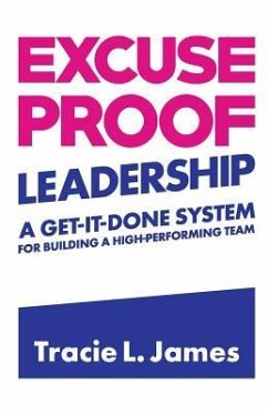 Excuse Proof Leadership: A Get-It-Done System for Building a High-Performing Team - James, Tracie L.