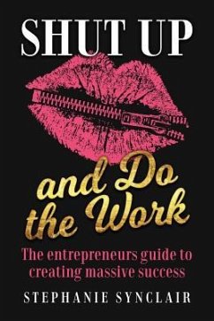 Shut Up and Do the Work: The entrepreneur's guide to creating massive success - Synclair, Stephanie