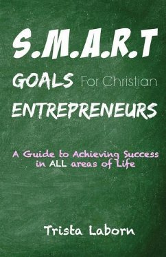 S.M.A.R.T Goals For Christian Entrepreneurs: Achieve Success in ALL Areas of Life - Laborn, Trista