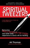 Spiritual Tweezers (Revised and Expanded): Removing Paul's "Thorn in the Flesh" and Other False Objections to God's Will for Healing
