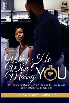 Why He Won't Marry You: Things the right man will tell you and the wrong one doesn't want you to find out. - Sanders, Jonathan K.