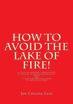 How to Avoid the Lake of Fire!: A Study of Mankind's Obligations to Believe in Yeshua Ha Mashiach (Jesus) and to Keep the Written Torah of Yehovah Elo - Lyle, Joy Collins
