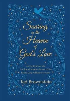 Soaring in the Heaven of God's Love: An Exploration into the Transformative Power of the Baha'i Long Obligatory Prayer - Brownstein, Ted Michael