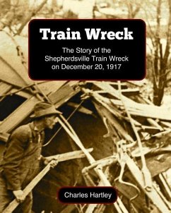 Train Wreck: The Story of the Shepherdsville Train Wreck on December 20, 1917 - Hartley, Charles